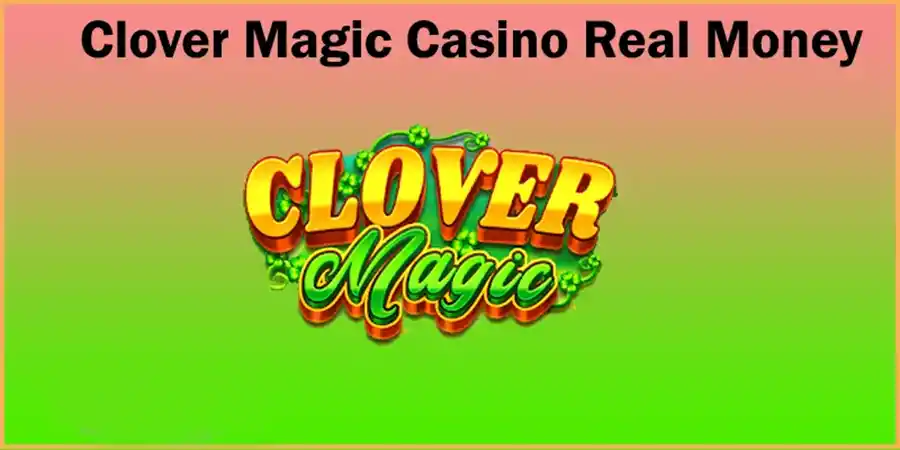 Clover Magic Casino Real Money